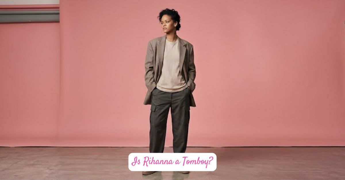 Is Rihanna a Tomboy?