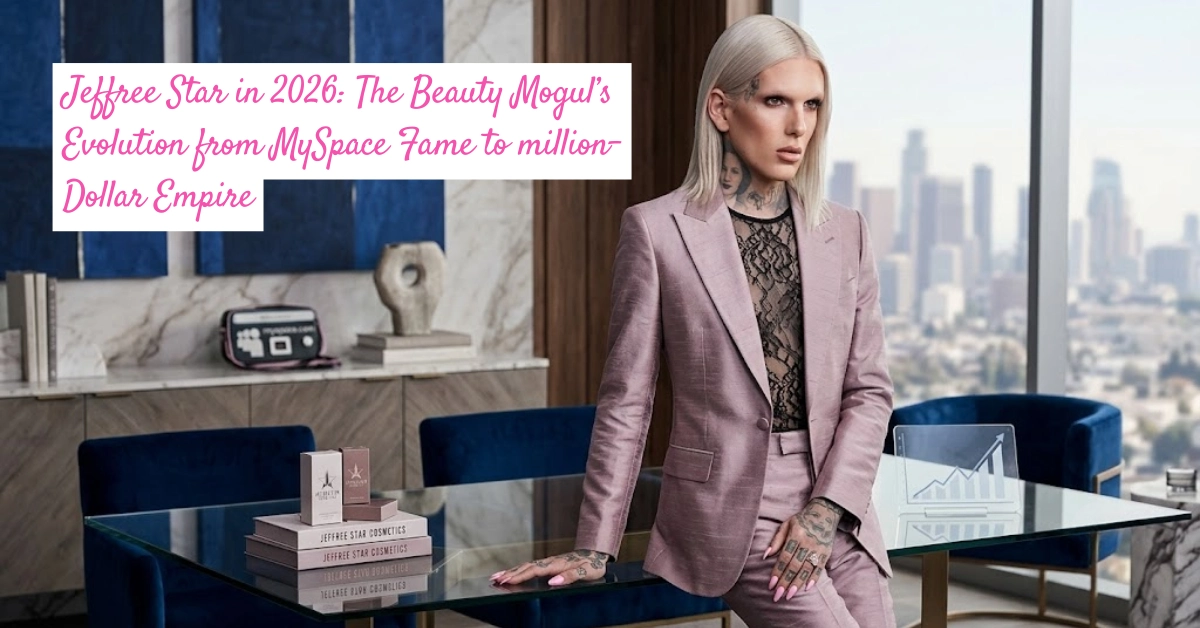 Jeffree Star in 2026: The Beauty Mogul’s Evolution from MySpace Fame to million-Dollar Empire