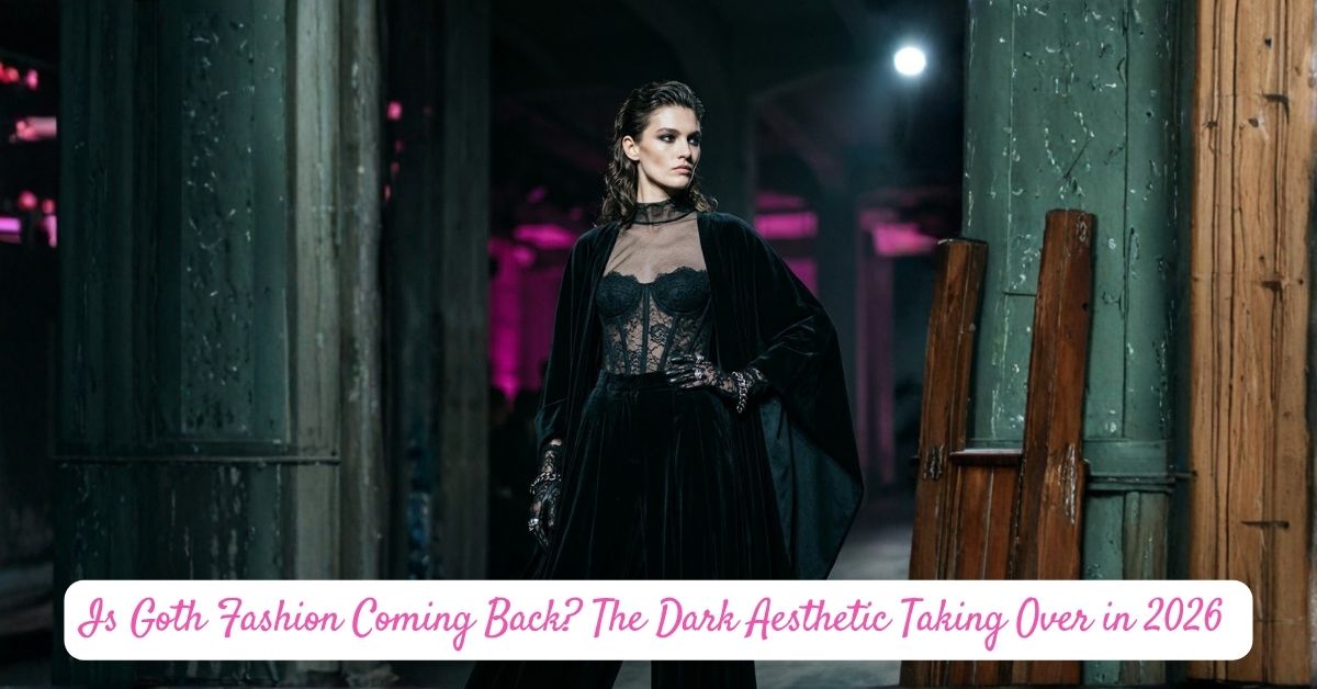 Is Goth Fashion Coming Back? The Dark Aesthetic Taking Over in 2026 