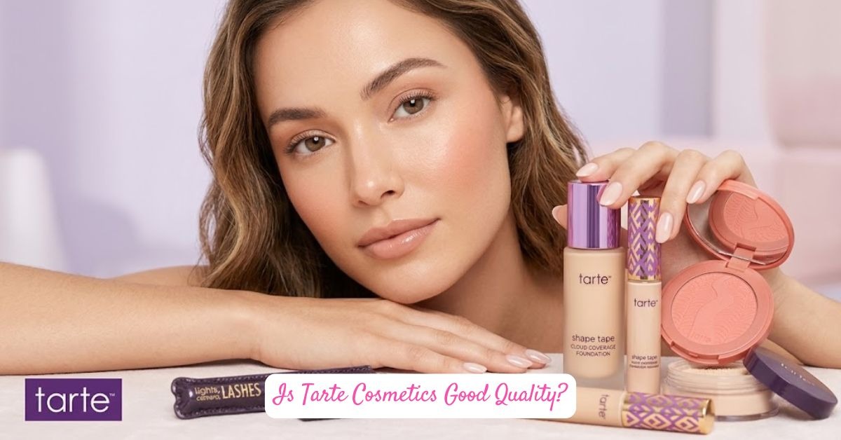 Is Tarte Cosmetics Good Quality? Here's the Real Tea in 2026