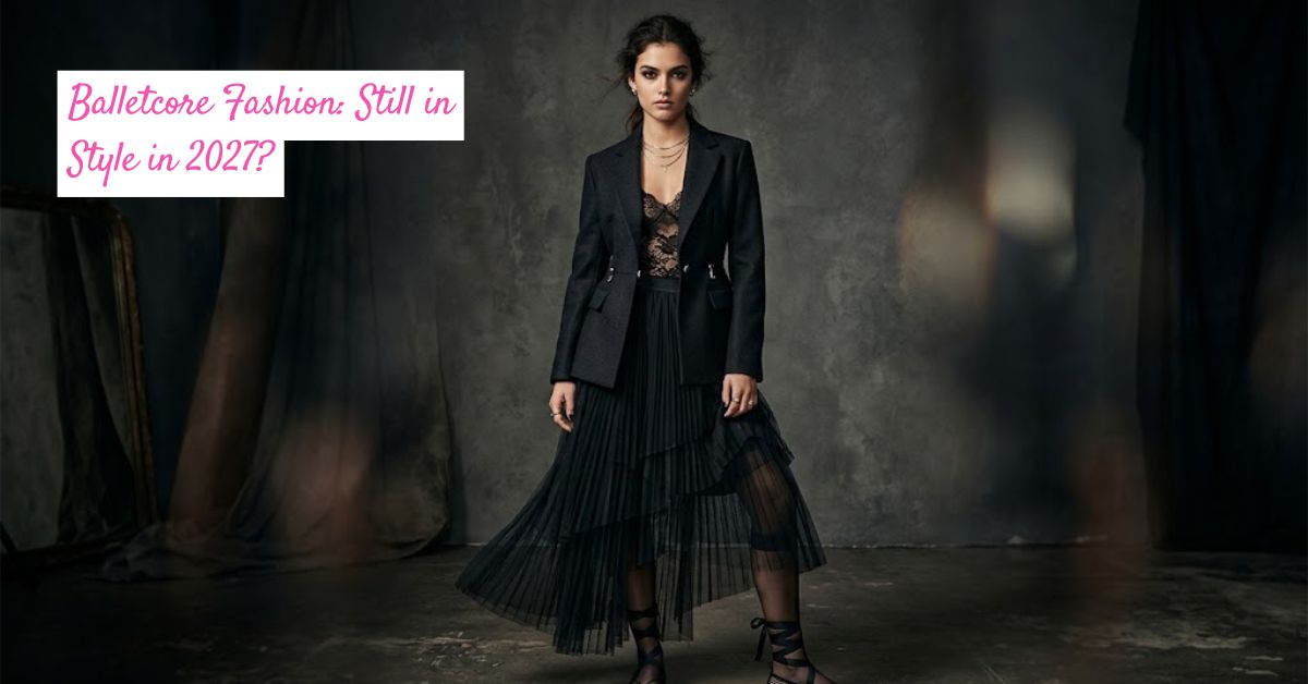 Balletcore Fashion: Still in Style in 2027? 